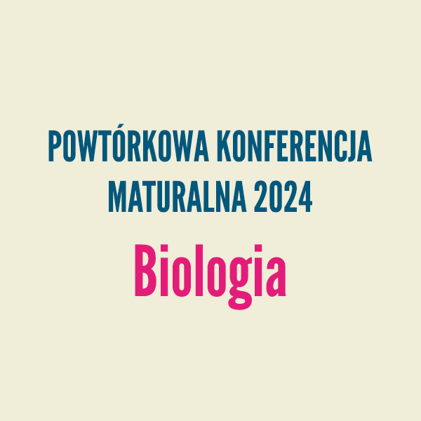 Powtórkowa Konferencja Maturalna 2024 – Biologia