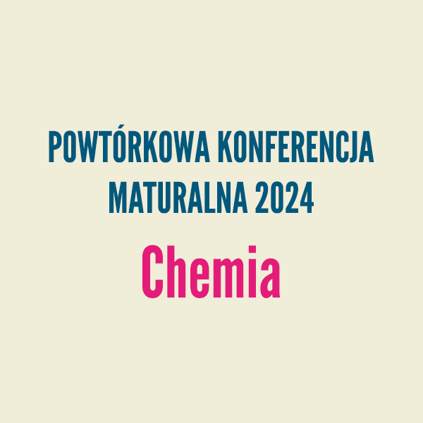 Powtórkowa Konferencja Maturalna 2024 – Chemia
